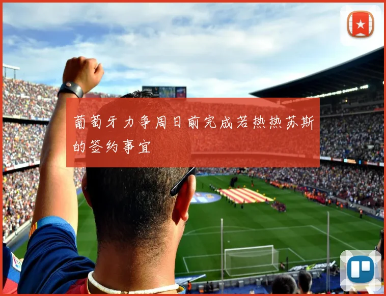 葡萄牙力争周日前完成若热热苏斯的签约事宜