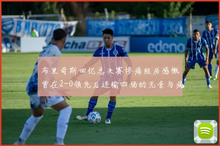 布里奇斯回忆总决赛惨痛经历感慨曾在2-0领先后连输四场的无奈与痛苦