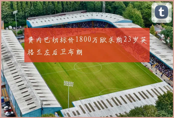费内巴切标价1800万欧求购23岁英格兰左后卫布朗