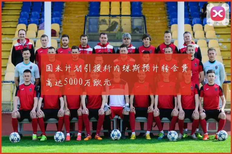 国米计划引援科内琼斯预计转会费高达5000万欧元